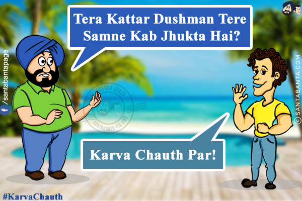 Santa: Tera Kattar Dushman Tere Samne Kab Jhukta Hai?<br/>
Banta: Karva Chauth Par!<br/>
#KarvaChauth