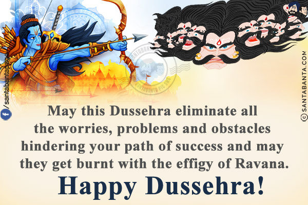 May this Dussehra eliminate all the worries, problems and obstacles hindering your path of success and may they get burnt with the effigy of Ravana.<br/>
Happy Dussehra!