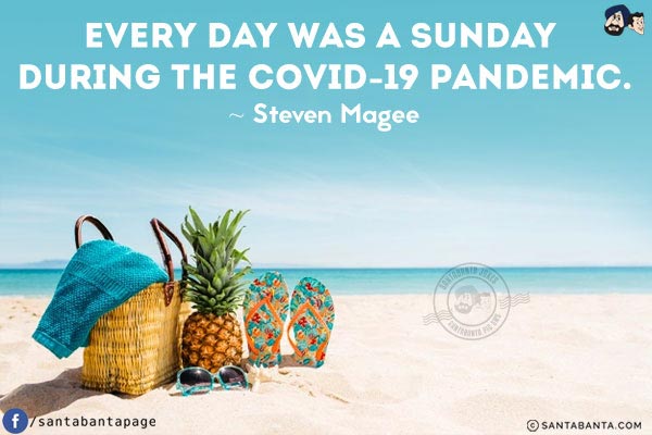 Every day was a Sunday during the COVID-19 pandemic.