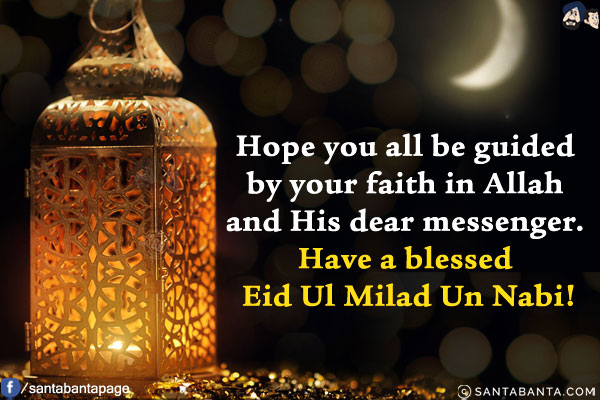 Hope you all be guided by your faith in Allah and His dear messenger. Have a blessed Eid Ul Milad Un Nabi!