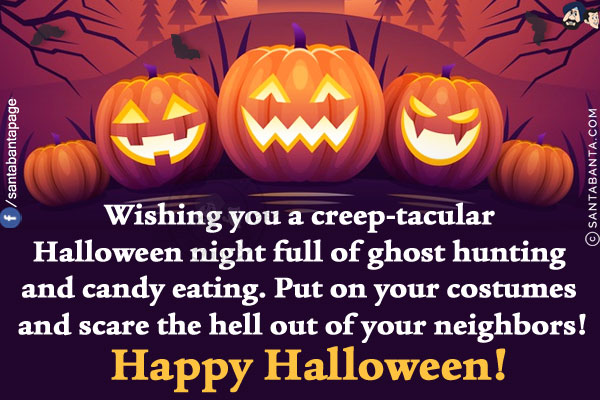 Wishing you a creep-tacular Halloween night full of ghost hunting and candy eating.<br/>
Put on your costumes and scare the hell out of your neighbors!<br/>
Happy Halloween!