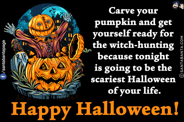 Carve your pumpkin and get yourself ready for the witch-hunting because tonight is going to be the scariest Halloween of your life.<br/>
Happy Halloween!