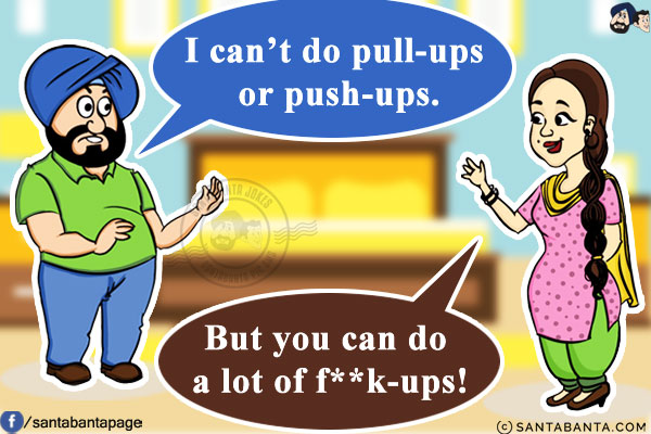 Santa: I can't do pull-ups or push-ups.<br/>
Jeeto: But you can do a lot of f**k-ups!