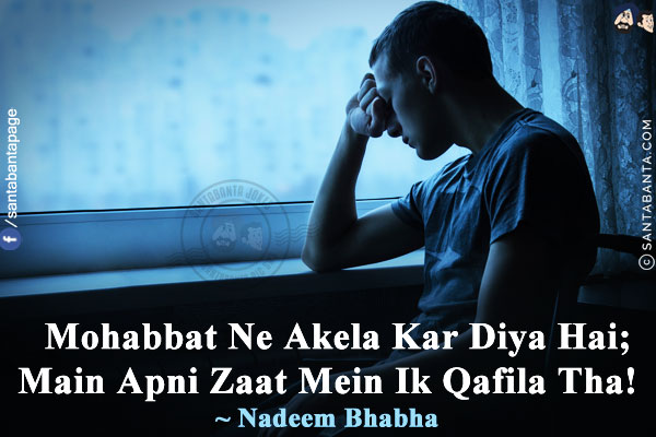 Mohabbat Ne Akela Kar Diya Hai;<br/>
Main Apni Zaat Mein Ik Qafila Tha!  