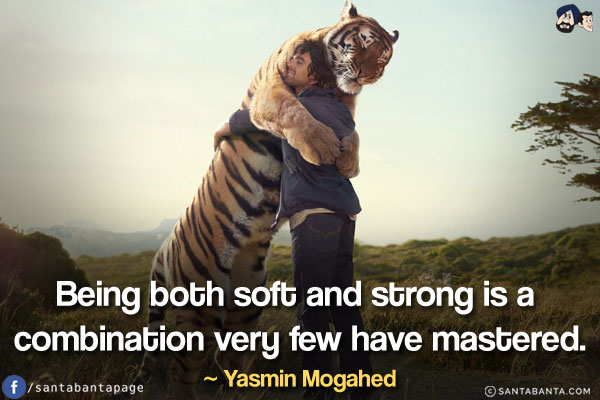 Being both soft and strong is a combination very few have mastered.