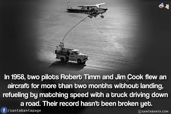 In 1958, two pilots Robert Timm and Jim Cook flew an aircraft for more than two months without landing, refueling by matching speed with a truck driving down a road. Their record hasn't been broken yet.