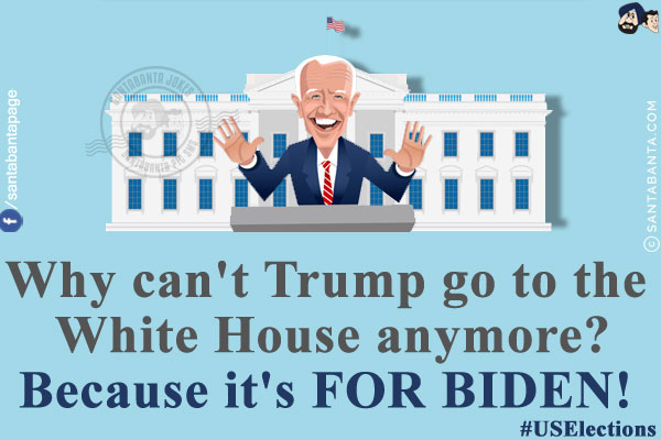 Why can't Trump go to the White House anymore?<br/>
Because it's FOR BIDEN!<br/>
#USElections