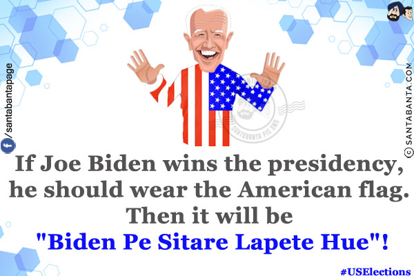 If Joe Biden wins the presidency, he should wear the American flag.<br/>
Then it will be `Biden Pe Sitare Lapete Hue`!<br/>
#USElections  