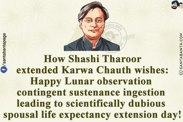 How Shashi Tharoor extended Karwa Chauth wishes:<br/>
Happy Lunar observation contingent sustenance ingestion leading to scientifically dubious spousal life expectancy extension day!