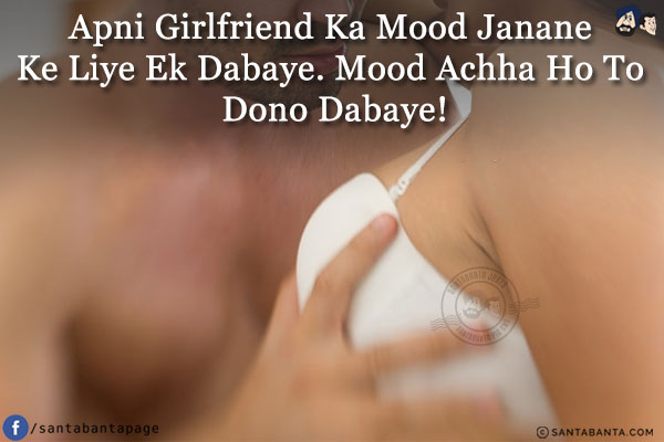 Apni Girlfriend Ka Mood Janane Ke Liye Ek Dabaye.<br/>
Mood Achha Ho To Dono Dabaye!