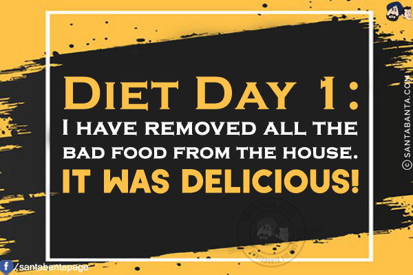 Diet Day 1:<br/>
I have removed all the bad food from the house.<br/>
It was delicious!