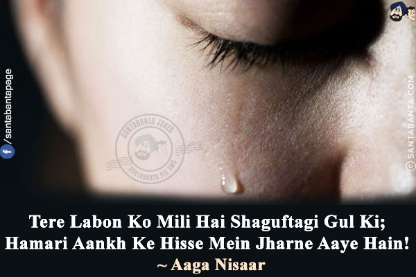 Tere Labon Ko Mili Hai Shaguftagi Gul Ki;<br/>
Hamari Aankh Ke Hisse Mein Jharne Aaye Hain!