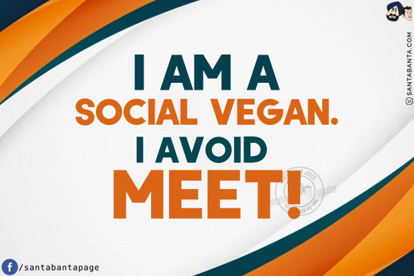 I am a social vegan.<br/>
I avoid meet!