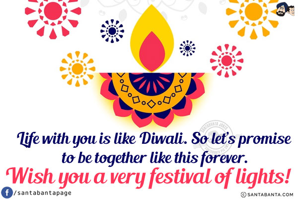 Life with you is like Diwali. So let's promise to be together like this forever.<br/>
Wish you a very festival of lights!