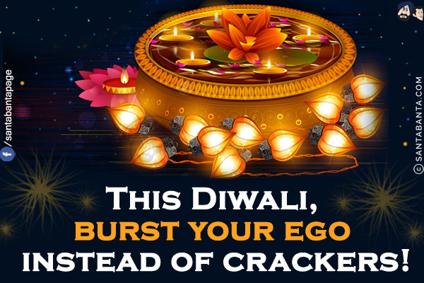 This Diwali, burst your ego instead of crackers!