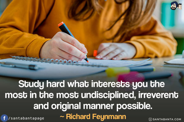 Study hard what interests you the most in the most undisciplined, irreverent and original manner possible.