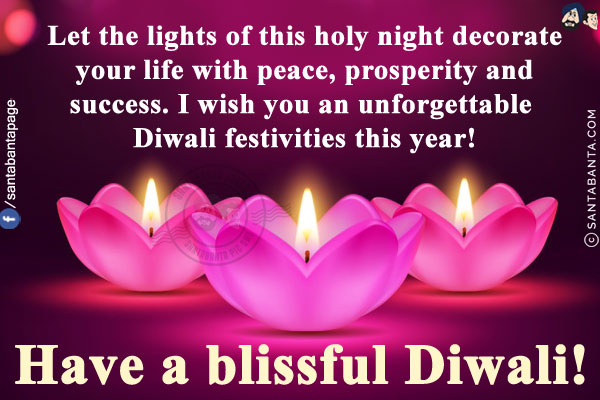 Let the lights of this holy night decorate your life with peace, prosperity and success. I wish you an unforgettable Diwali festivities this year!<br/>
Have a blissful Diwali!