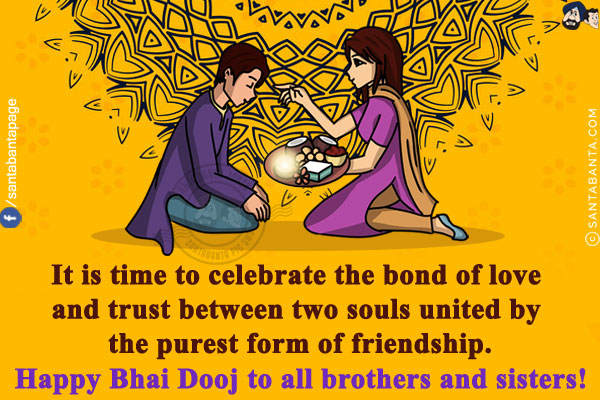 It is time to celebrate the bond of love and trust between two souls united by the purest form of friendship.<br/>
Happy Bhai Dooj to all brothers and sisters!