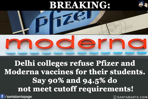 BREAKING:<br/>
Delhi colleges refuse Pfizer and Moderna vaccines for their students. Say 90% and 94.5% do not meet cutoff requirements!