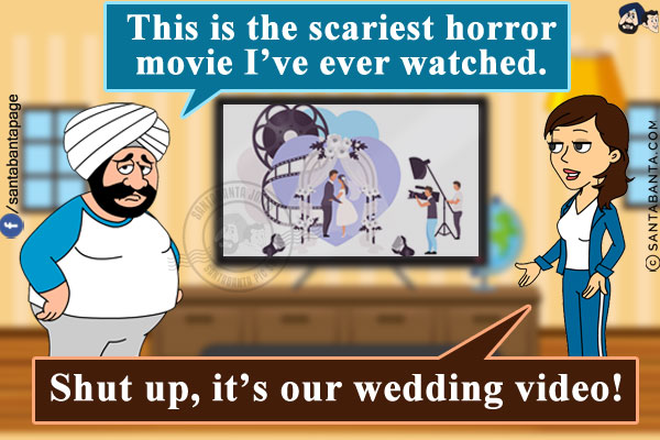 Santa: This is the scariest horror movie I've ever watched.<br/>
Jeeto: Shut up, it's our wedding video!