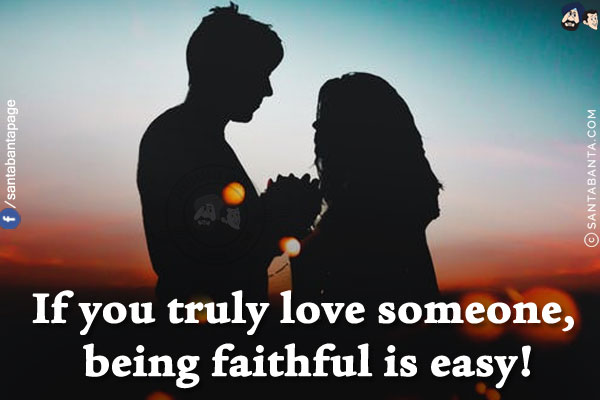 If you truly love someone, being faithful is easy!