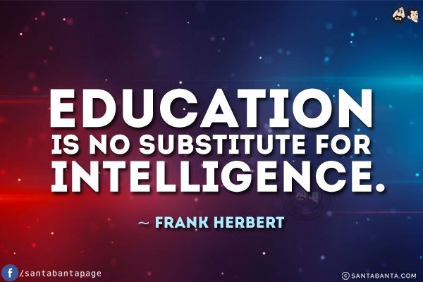 Education is no substitute for intelligence.