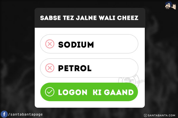 Text Change -  Sabse Tez Jalne Wali Cheez:<br/>
Sodium X<br/>
Petrol X<br/>
Logon Ki Gaand √