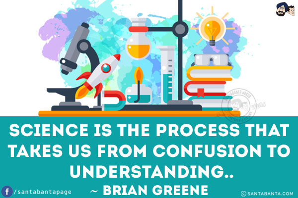 Science is the process that takes us from confusion to understanding.