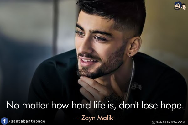 No matter how hard life is, don't lose hope.