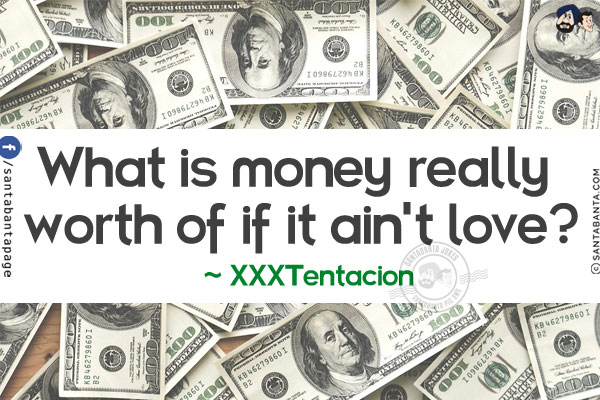 What is money really worth of if it ain't love?