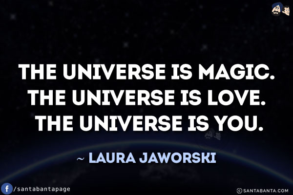 The Universe is Magic. The Universe is Love. The Universe is you.