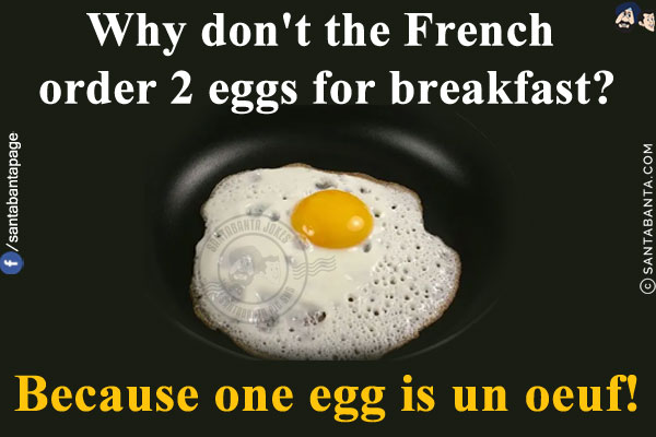 Why don't the French order 2 eggs for breakfast?<br/>
Because one egg is un oeuf!
