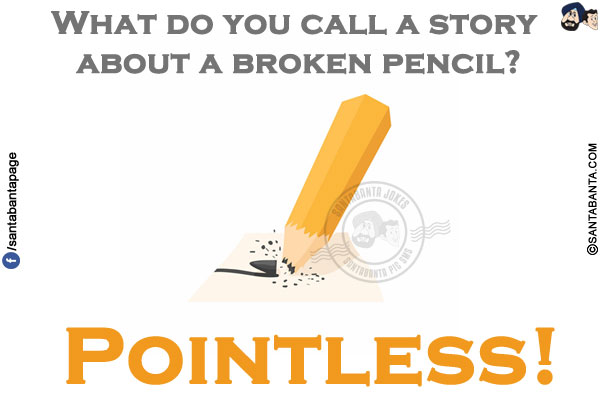 What do you call a story about a broken pencil?<br/>
Pointless!