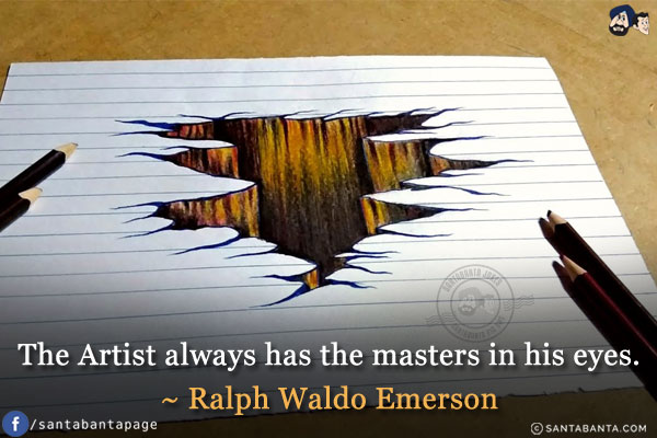 The artist always has the masters in his.