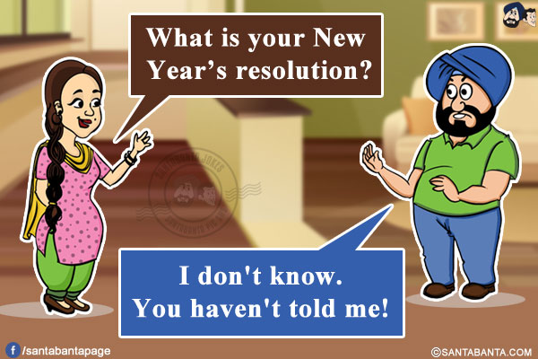 Jeeto: What is your New Year's resolution?<br/>
Santa: I don't know. You haven't told me!