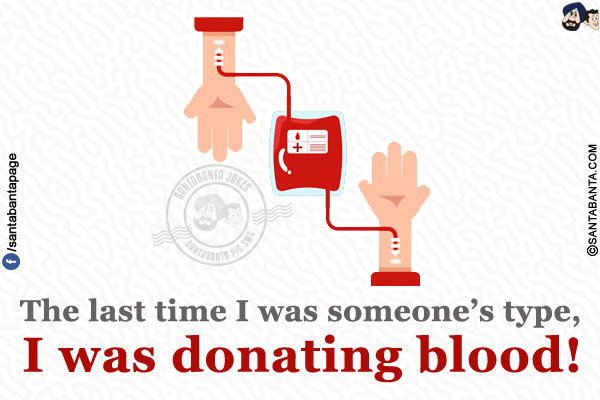 The last time I was someone's type, I was donating blood!