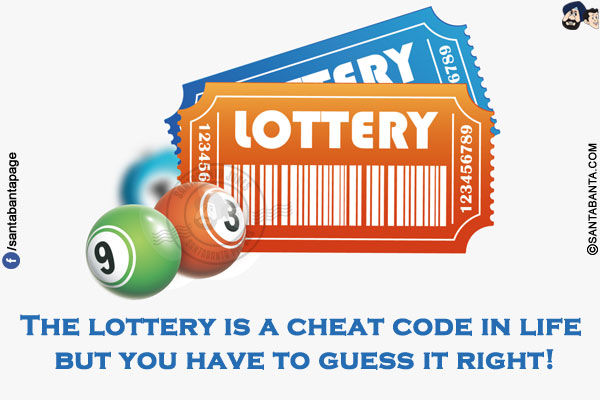 The lottery is a cheat code in life but you have to guess it right!