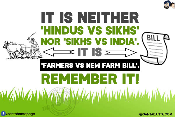 It is neither 'Hindus vs Sikhs' nor 'Sikhs vs India'.<br/>
It is 'Farmers vs New Farm Bill'.<br/>
Remember it!