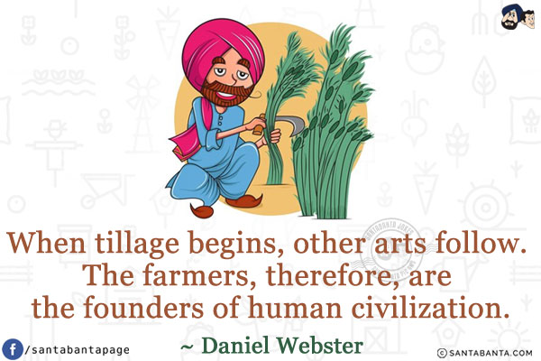 When tillage begins, other arts follow. The farmers, therefore, are the founders of human civilization.