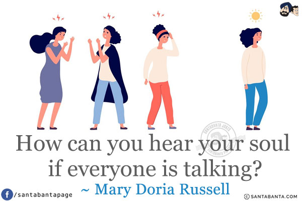 How can you hear your soul if everyone is talking?