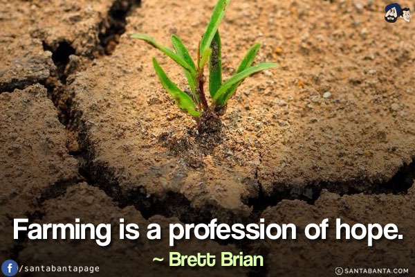 Farming is a profession of hope.