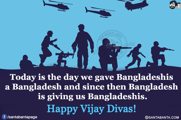 Today is the day we gave Bangladeshis a Bangladesh and since then Bangladesh is giving us Bangladeshis.<br/>
Happy Vijay Divas!