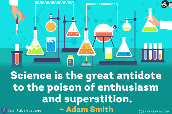 Science is the great antidote to the poison of enthusiasm and superstition.