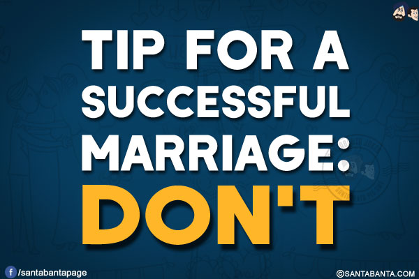 Tip for a successful marriage:<br/>
DON'T