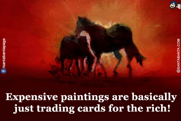 Expensive paintings are basically just trading cards for the rich!