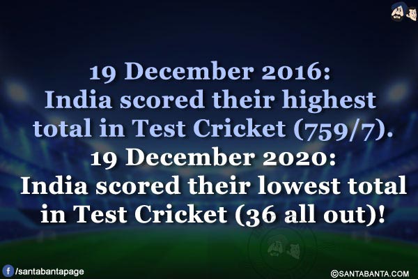 19 December 2016: India scored their highest total in Test Cricket (759/7).<br/>
19 December 2020: India scored their lowest total in Test Cricket (36 all out)!