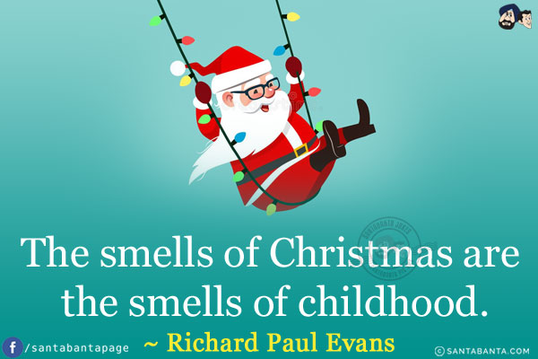 The smells of Christmas are the smells of childhood.