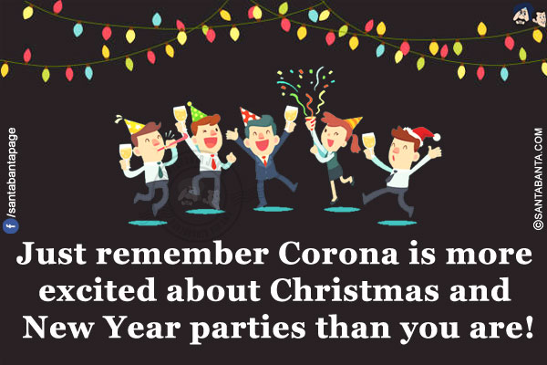 Just remember Corona is more excited about Christmas and New Year parties than you are!