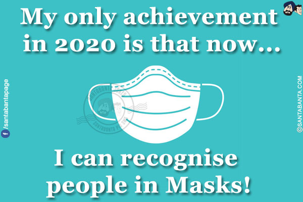 My only achievement in 2020 is that now...<br/>
.<br/>
.<br/>
.<br/>
.<br/>
.<br/>
.<br/>
.<br/>
.<br/>
I can recognise people in Masks!