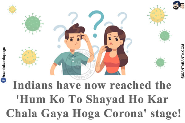 Indians have now reached the 'Hum Ko To Shayad Ho Kar Chala Gaya Hoga Corona' stage!